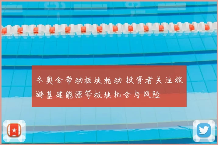 冬奥会带动板块轮动 投资者关注旅游基建能源等板块机会与风险