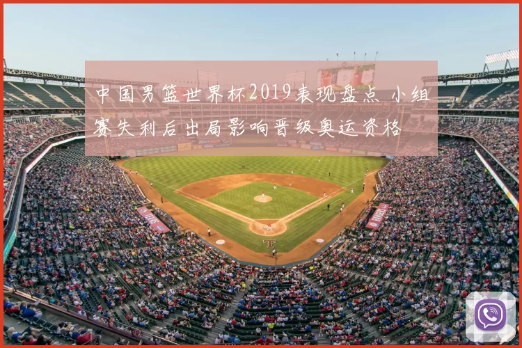 中国男篮世界杯2019表现盘点 小组赛失利后出局影响晋级奥运资格