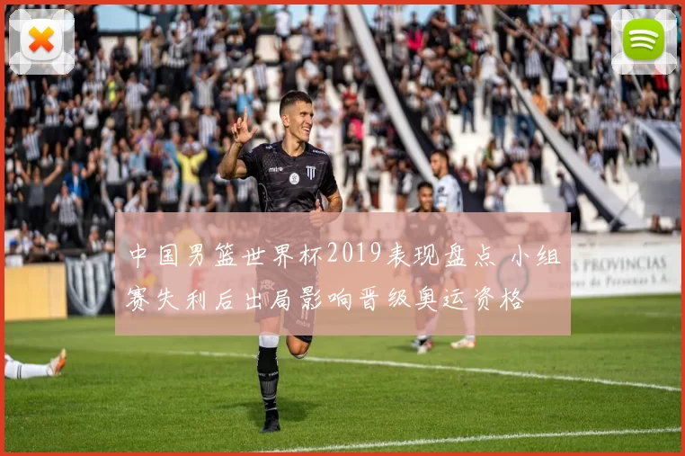 中国男篮世界杯2019表现盘点 小组赛失利后出局影响晋级奥运资格