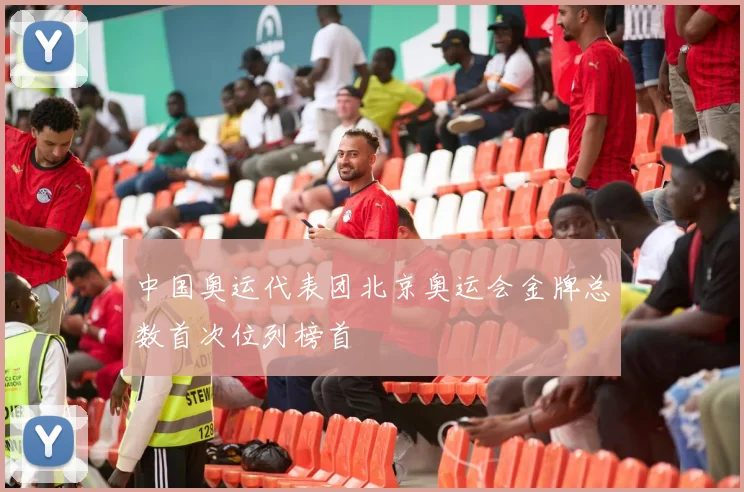 中国奥运代表团北京奥运会金牌总数首次位列榜首