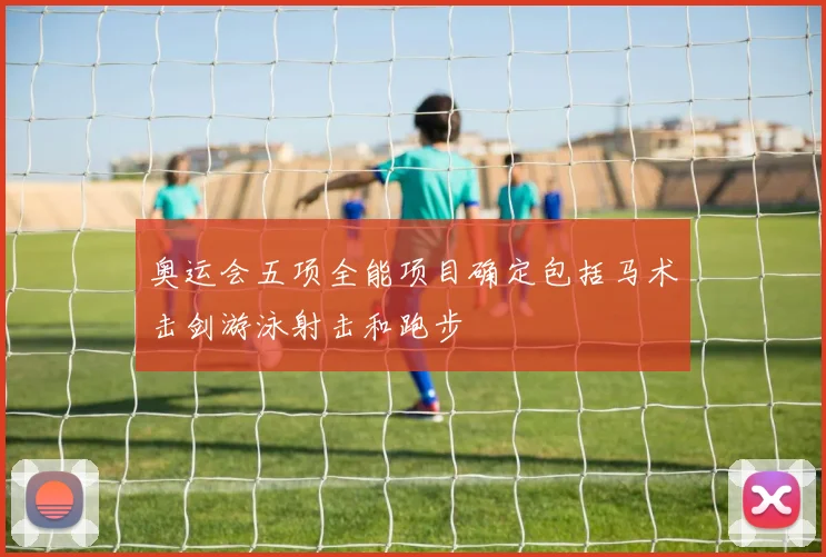 奥运会五项全能项目确定包括马术击剑游泳射击和跑步