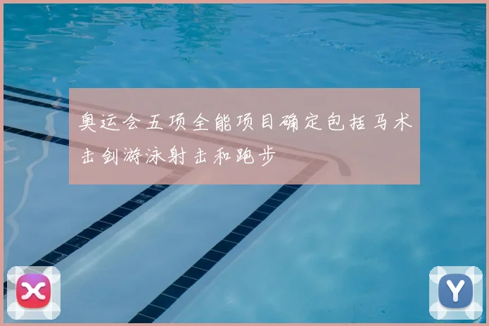 奥运会五项全能项目确定包括马术击剑游泳射击和跑步